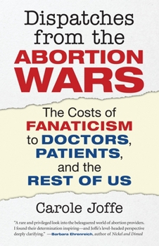 Paperback Dispatches from the Abortion Wars: The Costs of Fanaticism to Doctors, Patients, and the Rest of Us Book