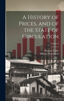 Hardcover A History of Prices, and of the State of Circulation; Volume 6 Book