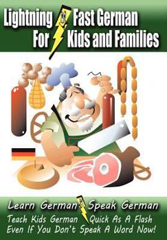 Paperback Lightning-Fast German - for Kids and Families: Learn German, Speak German, Teach Kids German - Quick As A Flash, Even If You Don't Speak A Word Now! Book