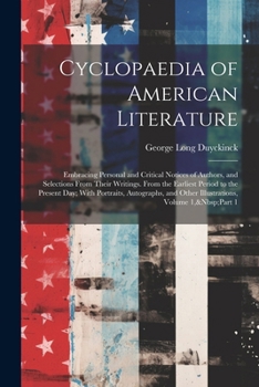 Paperback Cyclopaedia of American Literature: Embracing Personal and Critical Notices of Authors, and Selections From Their Writings. From the Earliest Period t Book