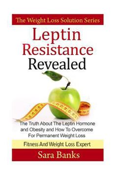 Paperback Leptin Resistance Revealed: The Truth About The Leptin Hormone and Obesity and How To Overcome For Permanent Weight Loss Book