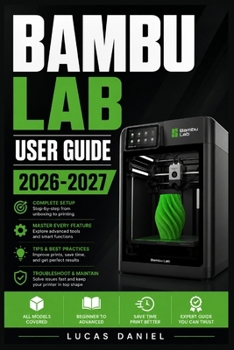 Paperback Bambu Lab User Guide 2026-2027: A Beginner-Friendly Handbook to Get Printing with Confidence Book