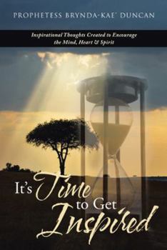 Paperback It'S Time to Get Inspired: Inspirational Thoughts Created to Encourage the Mind, Heart & Spirit Book