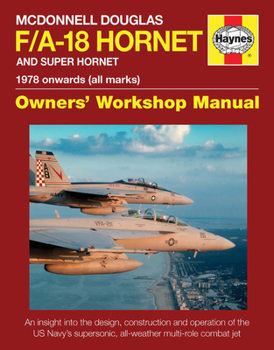 McDonnell Douglas F/A-18 Hornet and Super Hornet: An insight into the design, construction and operation of the US Navy's supersonic, all-weather multi-role combat jet - Book  of the Haynes Owners' Workshop Manual