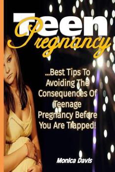 Paperback Teen Pregnancy: Best Tips to Avoiding the Consequences of Teenage Pregnancy Before You Are Trapped! Book