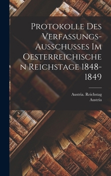 Hardcover Protokolle Des Verfassungs-Ausschusses Im Oesterreichischen Reichstage 1848-1849 [German] Book