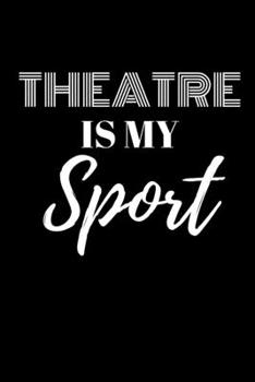 Paperback THEATRE IS MY Sport - THEATER JOURNAL: Office Lined Blank Notebook Journal With A Funny Saying On The Outside Book