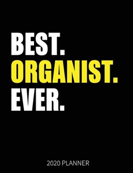 Best Organist Ever 2020 Planner: Organist Weekly & Daily Planner With Monthly Overview | January to December Planner | Personal Organizer With 2020 Calendar