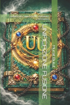 UNIFICAZIONE FUSIONE: LA VERITÀ DELL'UNIFICAZIONE UNIVERSALE (L'INTEGRALE) (Italian Edition)