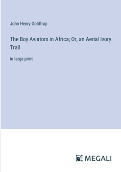 Paperback The Boy Aviators in Africa; Or, an Aerial Ivory Trail: in large print Book