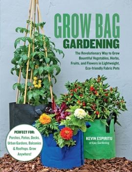 Paperback Grow Bag Gardening: The Revolutionary Way to Grow Bountiful Vegetables, Herbs, Fruits, and Flowers in Lightweight, Eco-Friendly Fabric Pots - Perfect Book