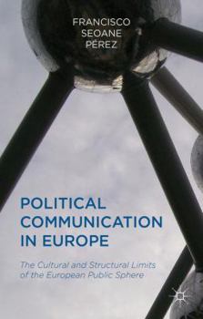 Hardcover Political Communication in Europe: The Cultural and Structural Limits of the European Public Sphere Book