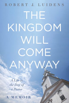 Hardcover The Kingdom Will Come Anyway: A Life in the Day of a Pastor--A Memoir Book