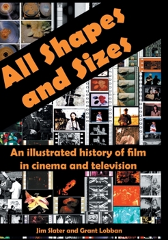 Hardcover All Shapes and Sizes: An illustrated history of film in cinema and television Book