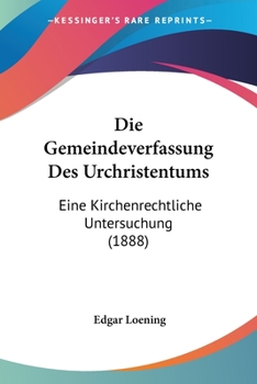 Paperback Die Gemeindeverfassung Des Urchristentums: Eine Kirchenrechtliche Untersuchung (1888) [German] Book