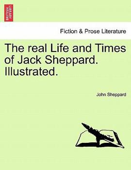 Paperback The Real Life and Times of Jack Sheppard. Illustrated. Book