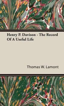 Henry P Davison the Record of a Useful Life - Primary Source Edition