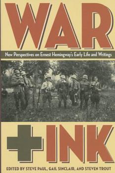 Hardcover War + Ink: New Perspectives on Ernest Hemingway's Early Life and Writings Book