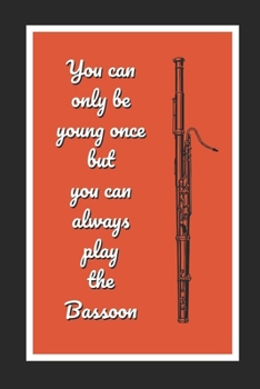 Paperback You Can Only Be Young Once But You Can Always Play The Bassoon: Themed Novelty Lined Notebook / Journal To Write In Perfect Gift Item (6 x 9 inches) Book