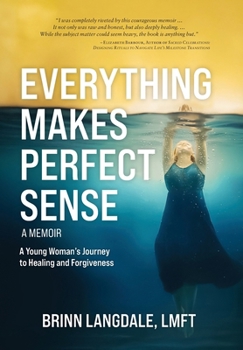 Hardcover Everything Makes Perfect Sense: A Young Woman's Journey to Healing and Forgiveness Book