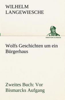 Paperback Wolfs Geschichten Um Ein Burgerhaus - Zweites Buch: VOR Bismarcks Aufgang [German] Book