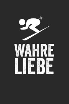 Wahre Liebe: Notebook Notizbuch Blanko Blank Leere Seiten A5 I Tagebuch I Skifahrer I Skifahren I Schifahrer I Skiing I Berge I Apres Ski I Alpen I Berg Liebe (German Edition)
