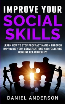 Paperback Improve Your Social Skills: Learn How to Stop Procrastination through Improving Your Conversations and Fostering Genuine Relationships Book