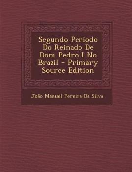 Paperback Segundo Periodo Do Reinado De Dom Pedro I No Brazil [Portuguese] Book