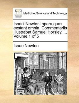 Paperback Isaaci Newtoni opera quæ exstant omnia. Commentariis illustrabat Samuel Horsley, ... Volume 1 of 5 [Latin] Book