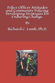 Paperback Police Officer Attitudes and Community Policing: Developing Strategies for Enduring Change: "Improving Police and Community Collaborative Partnerships Book
