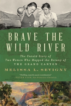 Paperback Brave the Wild River: The Untold Story of Two Women Who Mapped the Botany of the Grand Canyon Book
