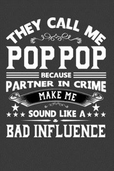 They Call Me Pop Pop Because Partner In Crime Makes Me Sound Like A Bad Influence.: Father’s Day Gift Notebook For Funny Dad, Grand Pa. Cute Cream ... Writing Daily Routine, Journal and Hand Note