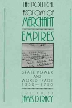 The Political Economy of Merchant Empires: State Power and World Trade, 13501750 - Book  of the Studies in Comparative Early Modern History