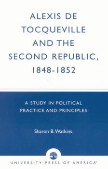 Paperback Alexis de Tocqueville and the Second Republic, 1848-1852: A Study in Political Practice and Principles Book