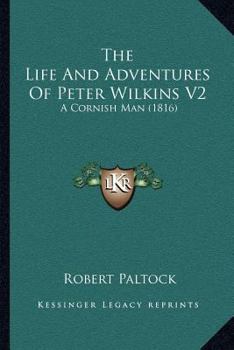 Paperback The Life And Adventures Of Peter Wilkins V2: A Cornish Man (1816) Book