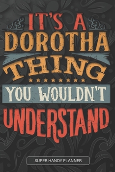 Paperback It's A Dorotha Thing You Wouldn't Understand: Dorotha Name Planner With Notebook Journal Calendar Personal Goals Password Manager & Much More, Perfect Book