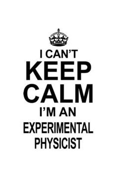 Paperback I Can't Keep Calm I'm An Experimental Physicist: Personal Experimental Physicist Notebook, Journal Gift, Diary, Doodle Gift or Notebook - 6 x 9 Compac Book