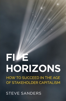 Paperback Five Horizons: How to Succeed in the Age of Stakeholder Capitalism Book