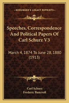 Paperback Speeches, Correspondence And Political Papers Of Carl Schurz V3: March 4, 1874 To June 28, 1880 (1913) Book