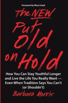 Paperback The New Put Old on Hold: How You Can Stay Youthful Longer and Live the Life You Really Want -- Even When Tradition Says You Can't (or Shouldn't Book