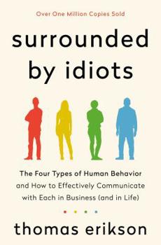 Surrounded by Idiots: The Four Types of Human Behavior and How to Effectively Communicate with Each in Business (and in Life) - Book  of the Surrounded by Idiots