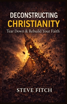 Paperback Deconstructing Christianity: Tear Down & Rebuild Your Faith Book