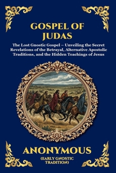 Gospel of Judas: The Lost Gnostic Gospel - Unveiling the Secret Revelations of the Betrayal, Alternative Apostolic Traditions, and the Hidden ... Reading) (Library of Alexandria - Esoteric)
