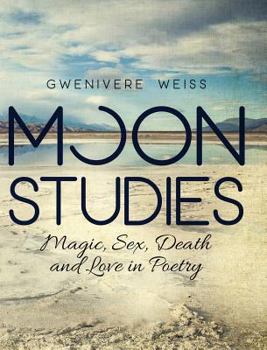 Hardcover Moon Studies: Magic, Sex, Death, and Love in Poetry Book