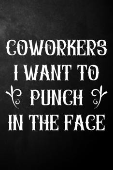 Coworkers I Want To Punch In The Face: Funny Office Journal / Coworker Gag Notebook / Humor Gift For Coworkers / Employee / Boss ( 6 x 9 - 110 Blank Lined Pages )