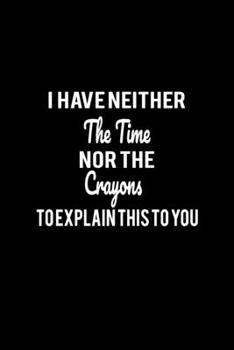 Paperback I Have Neither The Time Nor The Crayons To Explain This To You Book