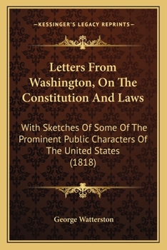 Paperback Letters From Washington, On The Constitution And Laws: With Sketches Of Some Of The Prominent Public Characters Of The United States (1818) Book