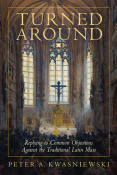Hardcover Turned Around: Replying to Common Objections Against the Traditional Latin Mass Book