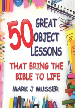 Paperback 50 Great Object Lessons That Bring the Bible to Life Book