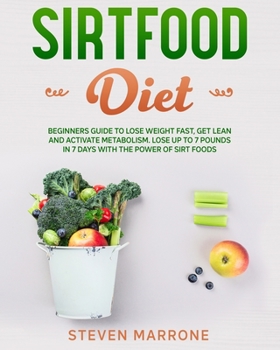 Paperback Sirtfood Diet: Beginners Guide to Lose Weight Fast, Get Lean and Activate Metabolism. Burn Fat With the Power of Sirt Foods Book